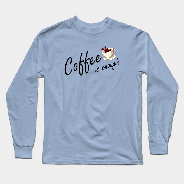 coffee is enough Long Sleeve T-Shirt by heisenbergart